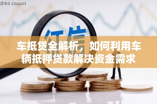 德昌车抵贷全解析，如何利用车辆抵押贷款解决资金需求