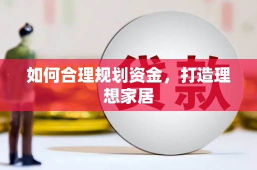 德昌如何合理规划资金，打造理想家居