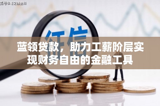 德昌蓝领贷款，助力工薪阶层实现财务自由的金融工具