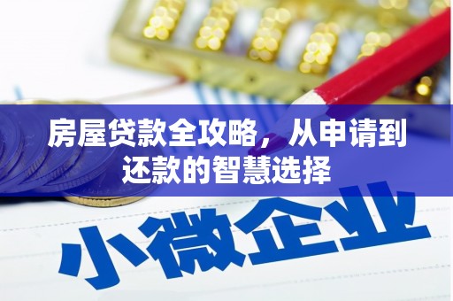德昌房屋贷款全攻略，从申请到还款的智慧选择
