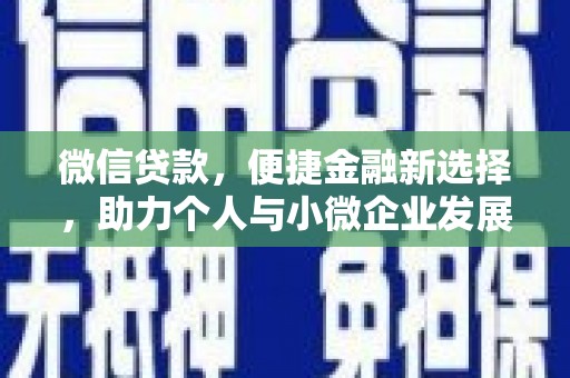 德昌微信贷款，便捷金融新选择，助力个人与小微企业发展