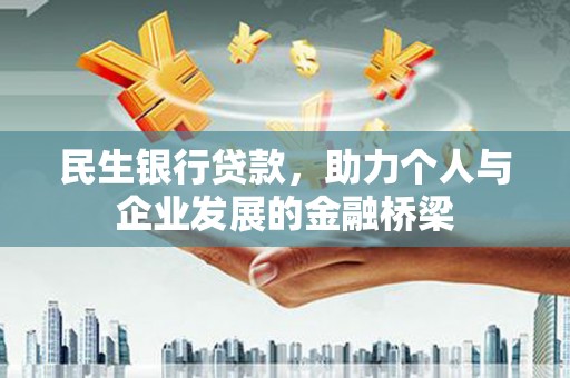 德昌民生银行贷款，助力个人与企业发展的金融桥梁