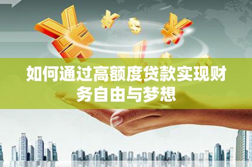 德昌如何通过高额度贷款实现财务自由与梦想