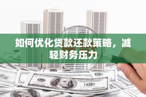 德昌如何优化贷款还款策略，减轻财务压力