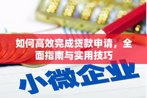 德昌如何高效完成贷款申请，全面指南与实用技巧