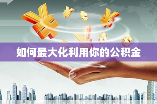 德昌如何最大化利用你的公积金